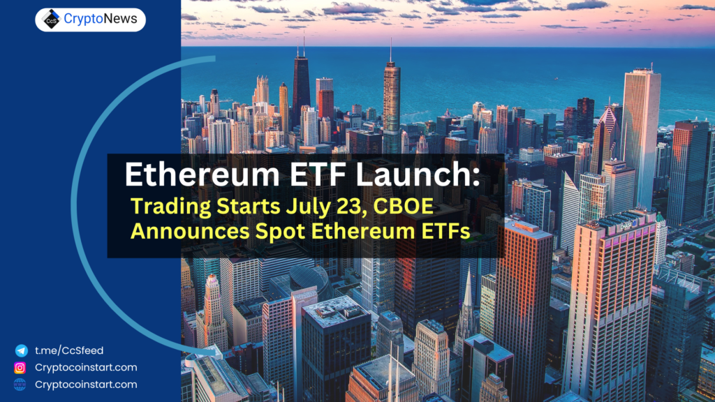 Ethereum ETF Launch: Trading Starts July 23, CBOE Announces Spot Ethereum ETFs