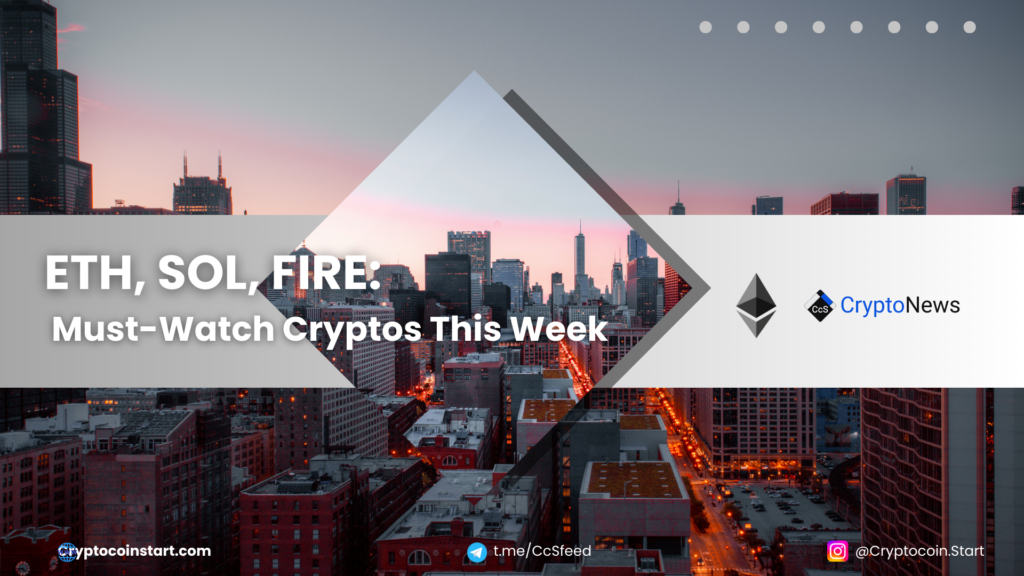 ETH, SOL, FIRE: Must-Watch Cryptos This Week