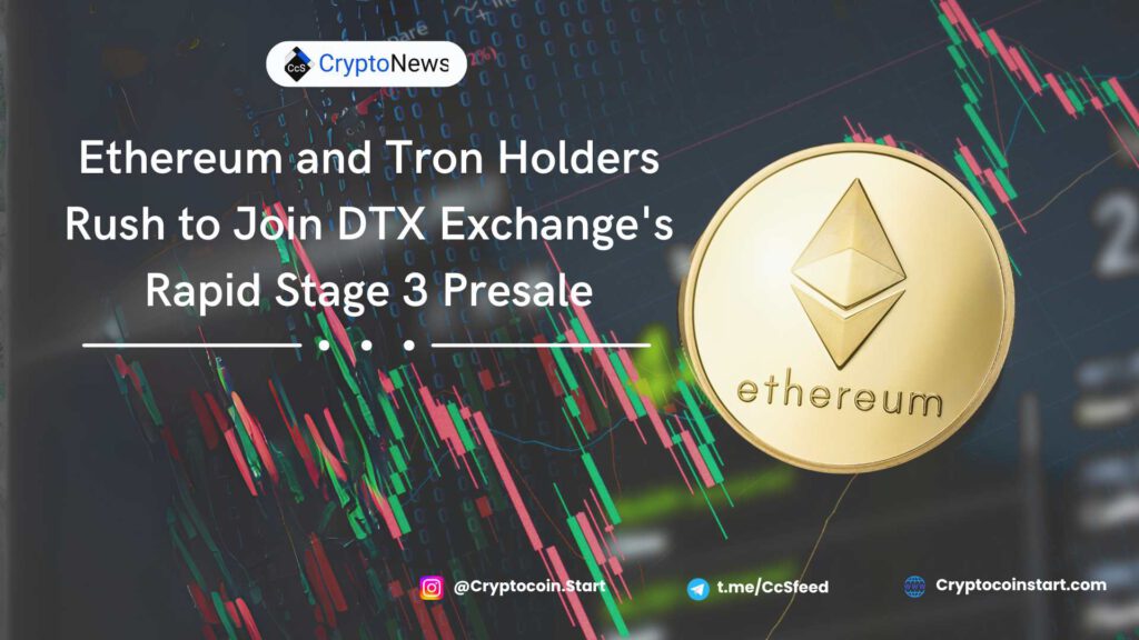 Ethereum and Tron Holders Rush to Join DTX Exchange's Rapid Stage 3 Presale