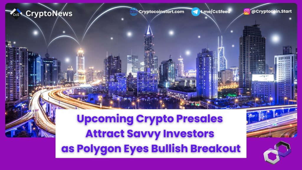 Upcoming Crypto Presales Attract Savvy Investors as Polygon Eyes Bullish Breakout