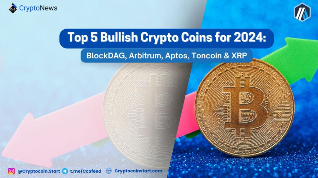 Top 5 Bullish Crypto Coins for 2024: BlockDAG, Arbitrum, Aptos, Toncoin & XRP