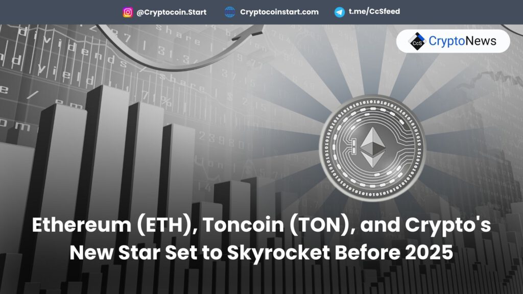 Ethereum (ETH), Toncoin (TON), and Crypto's New Star Set to Skyrocket Before 2025