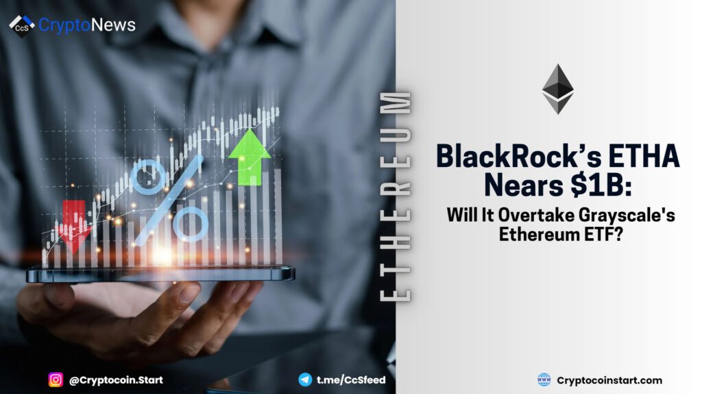 BlackRock’s ETHA Nears $1B: Will It Overtake Grayscale's Ethereum ETF?