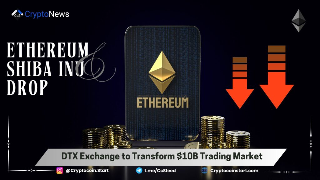 Ethereum & Shiba Inu Drop; DTX Exchange to Transform $10B Trading Market