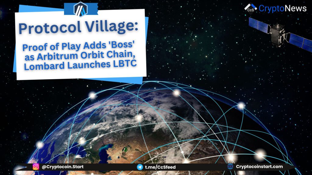 Protocol Village: Proof of Play Adds 'Boss' as Arbitrum Orbit Chain, Lombard Launches LBTC