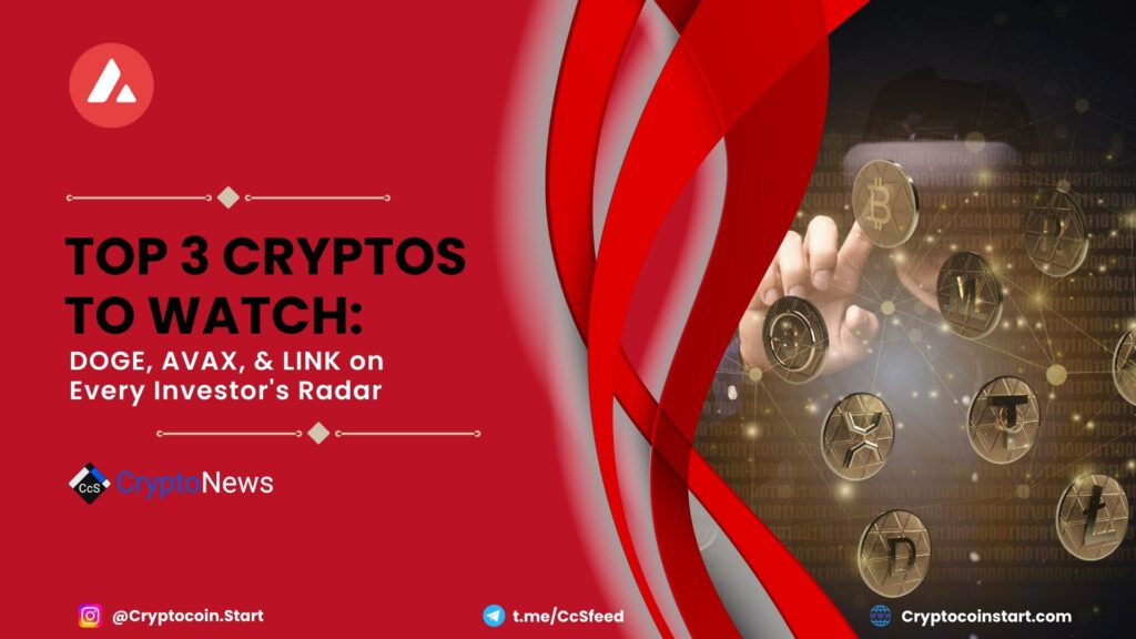 Top 3 Cryptos to Watch: DOGE, AVAX, & LINK on Every Investor's Radar