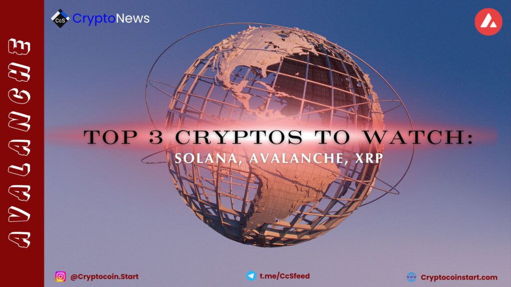 Top 3 Cryptos to Watch: Solana, Avalanche, XRP