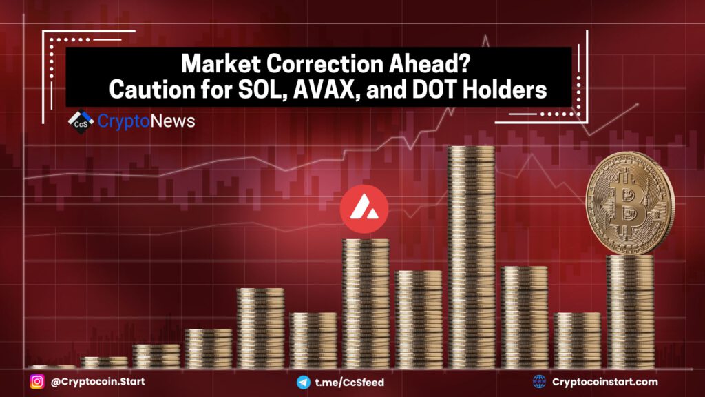 Market Correction Ahead? Caution for SOL, AVAX, and DOT Holders