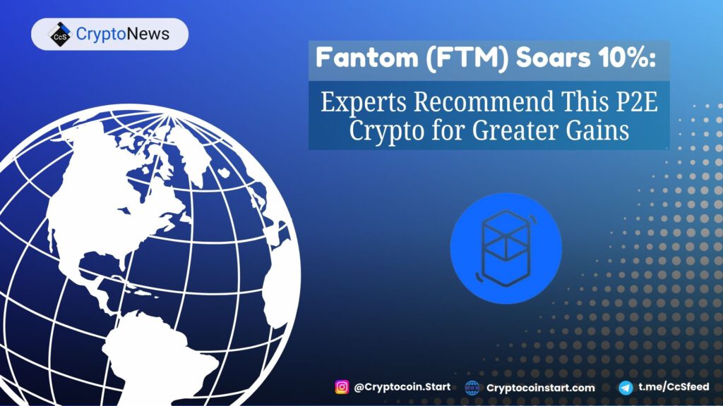 Fantom (FTM) Soars 10%: Experts Recommend This P2E Crypto for Greater Gains