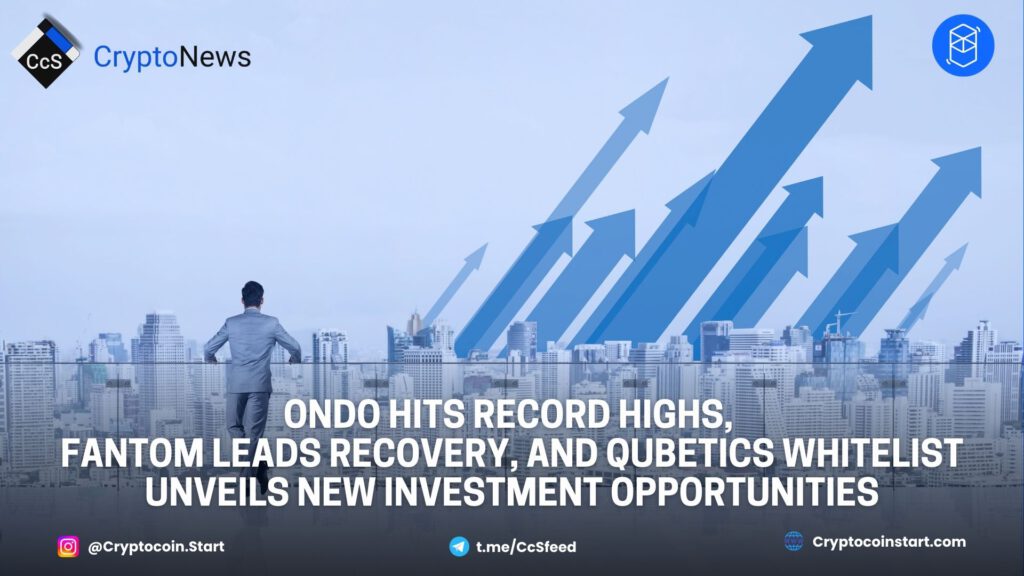 ONDO Hits Record Highs, Fantom Leads Recovery, and Qubetics Whitelist Unveils New Investment Opportunities