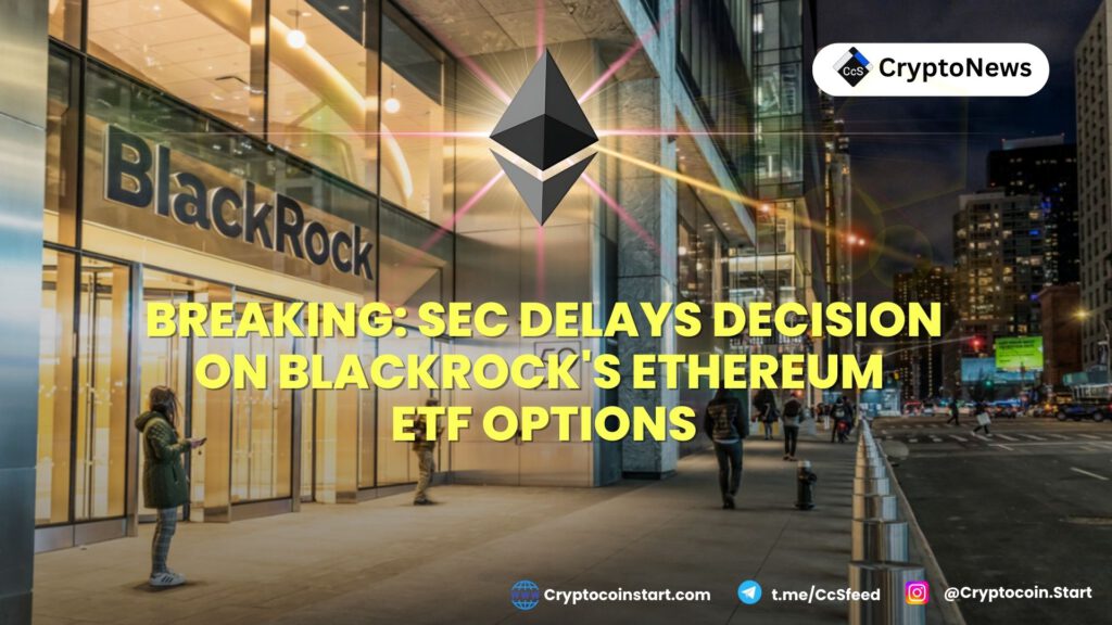 Breaking: SEC Delays Decision on BlackRock's Ethereum ETF Options