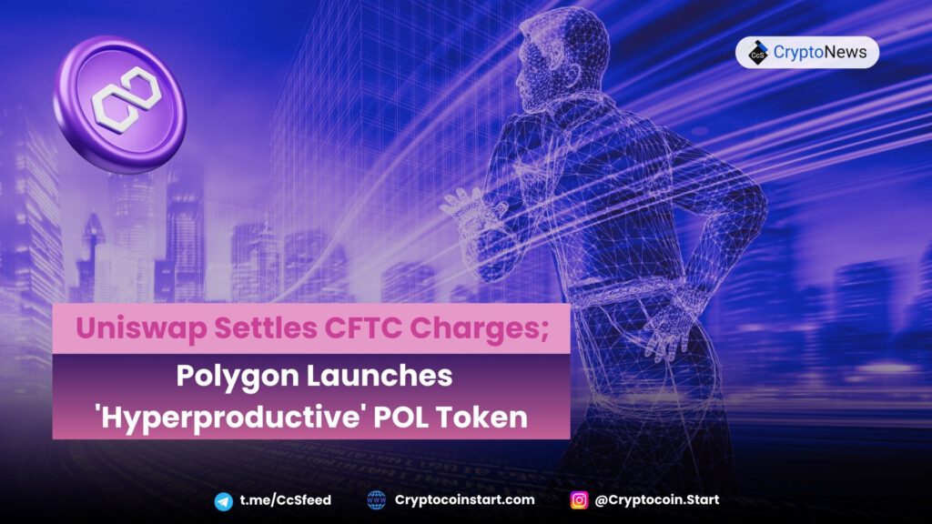 Uniswap Settles CFTC Charges; Polygon Launches 'Hyperproductive' POL Token