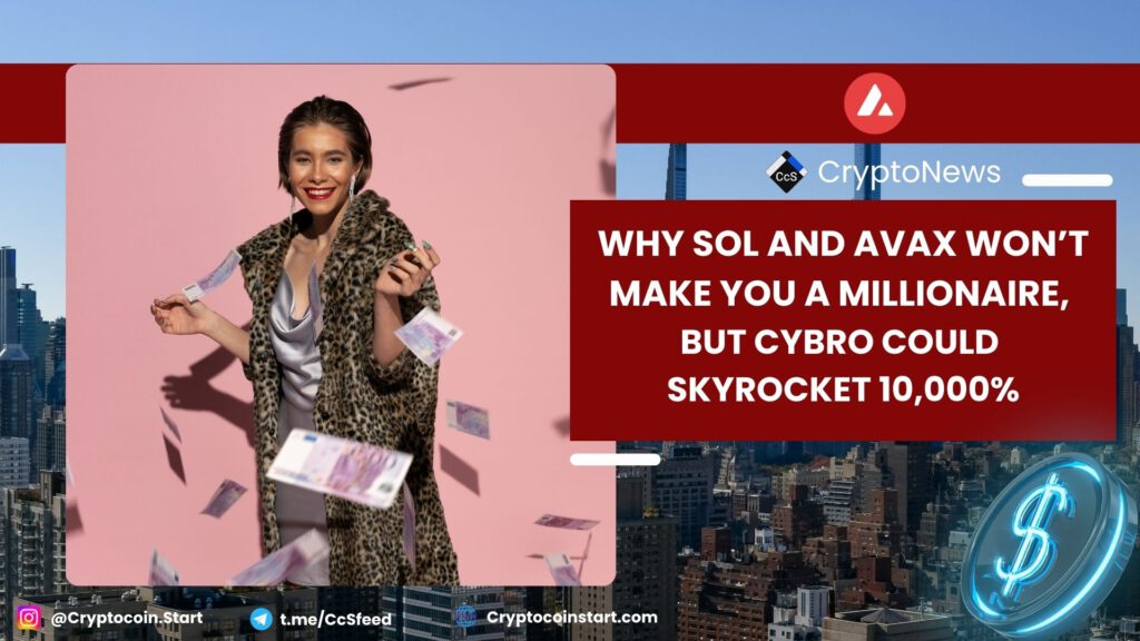 Why SOL and AVAX Won’t Make You a Millionaire, But CYBRO Could Skyrocket 10,000%