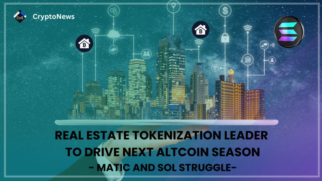 Real Estate Tokenization Leader to Drive Next Altcoin Season; MATIC and SOL Struggle