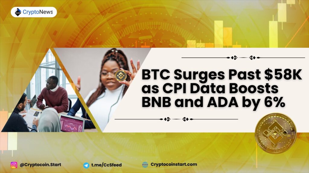 BTC Surges Past $58K as CPI Data Boosts BNB and ADA by 6%