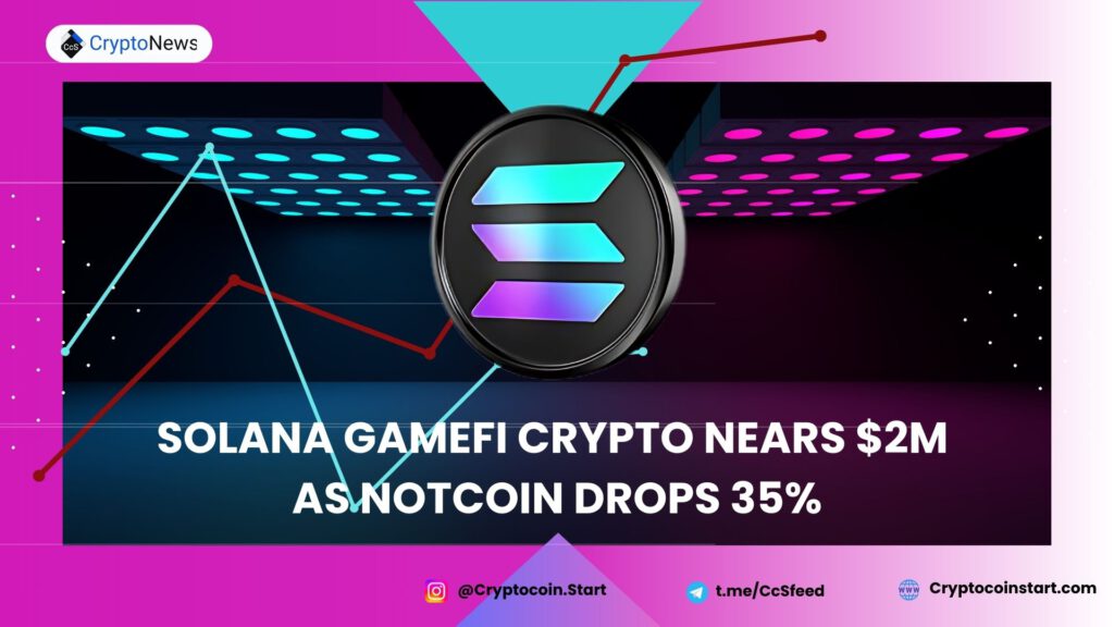 Solana GameFi Crypto Nears $2M as Notcoin Drops 35%