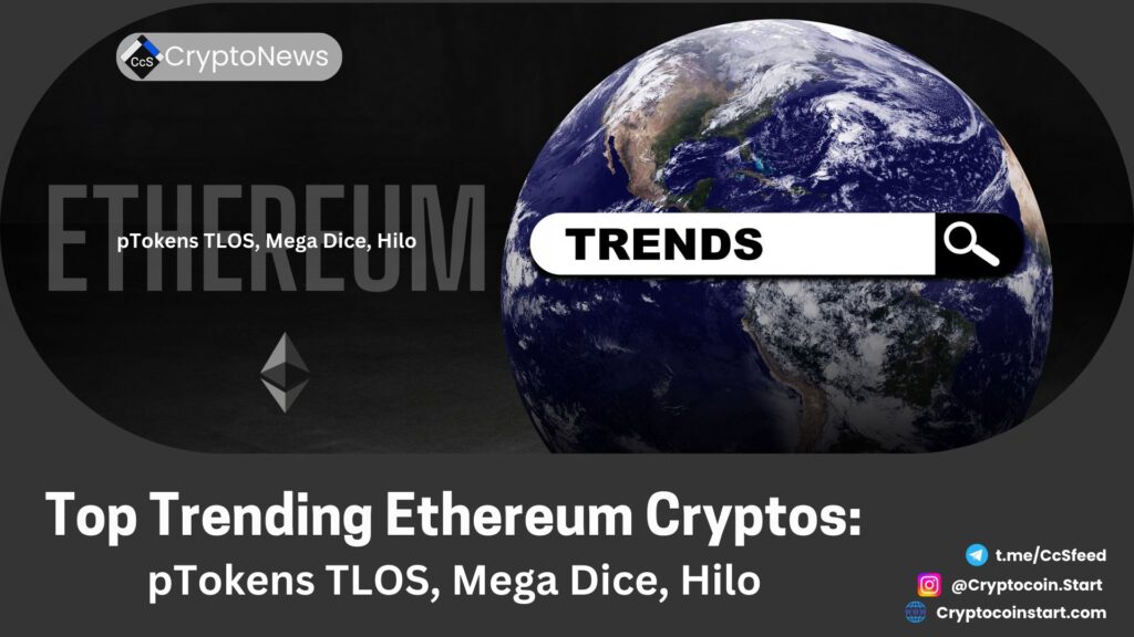 Top Trending Ethereum Cryptos: pTokens TLOS, Mega Dice, Hilo