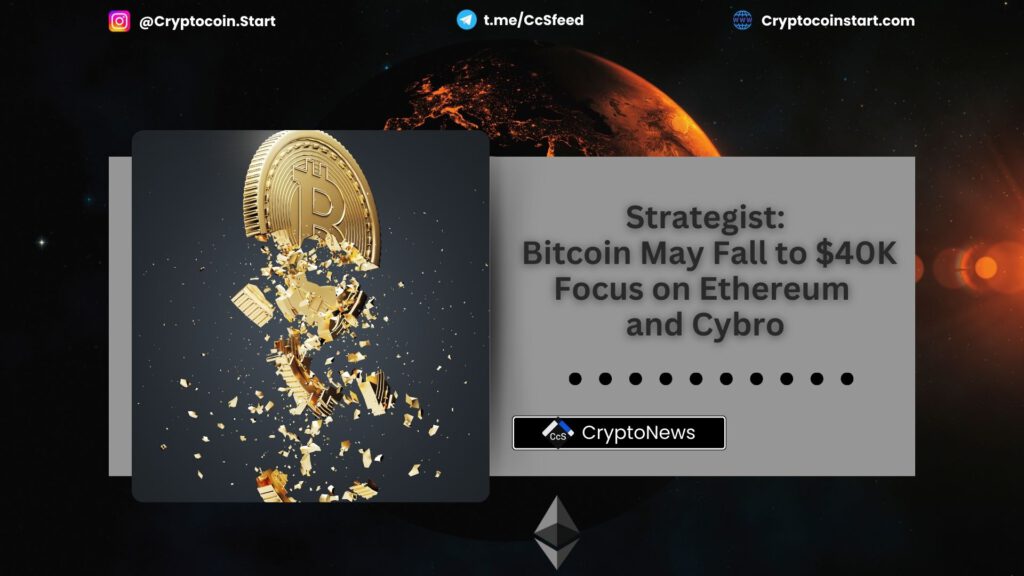 Strategist: Bitcoin May Fall to $40K—Focus on Ethereum and Cybro