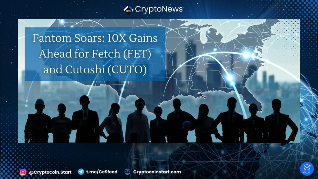 Fantom Soars: 10X Gains Ahead for Fetch (FET) and Cutoshi (CUTO)