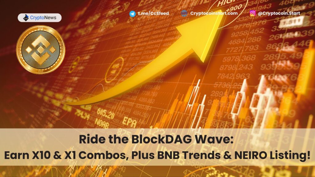 Ride the BlockDAG Wave: Earn X10 & X1 Combos, Plus BNB Trends & NEIRO Listing!