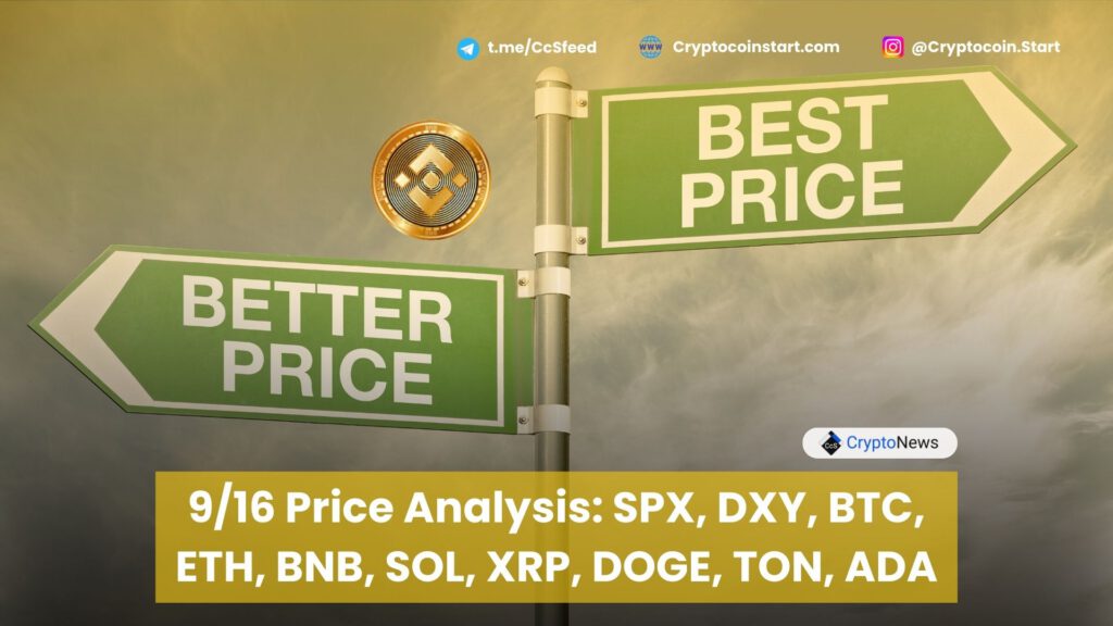 9/16 Price Analysis: SPX, DXY, BTC, ETH, BNB, SOL, XRP, DOGE, TON, ADA