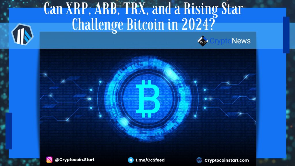 Can XRP, ARB, TRX, and a Rising Star Challenge Bitcoin in 2024?