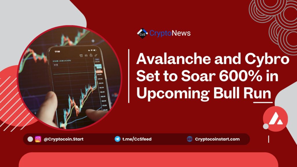 Avalanche and Cybro Set to Soar 600% in Upcoming Bull Run