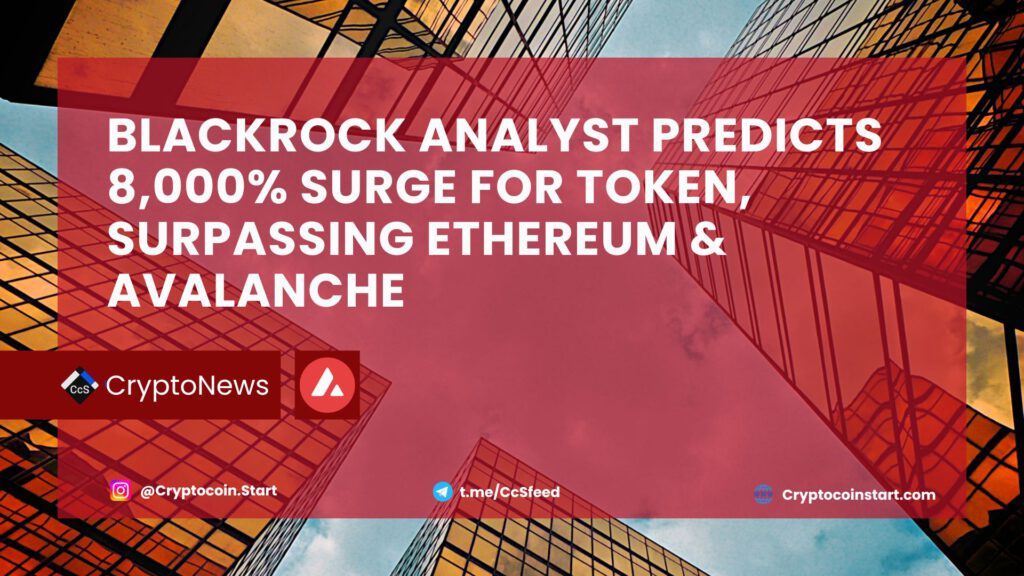 BlackRock Analyst Predicts 8,000% Surge for Token, Surpassing Ethereum & Avalanche