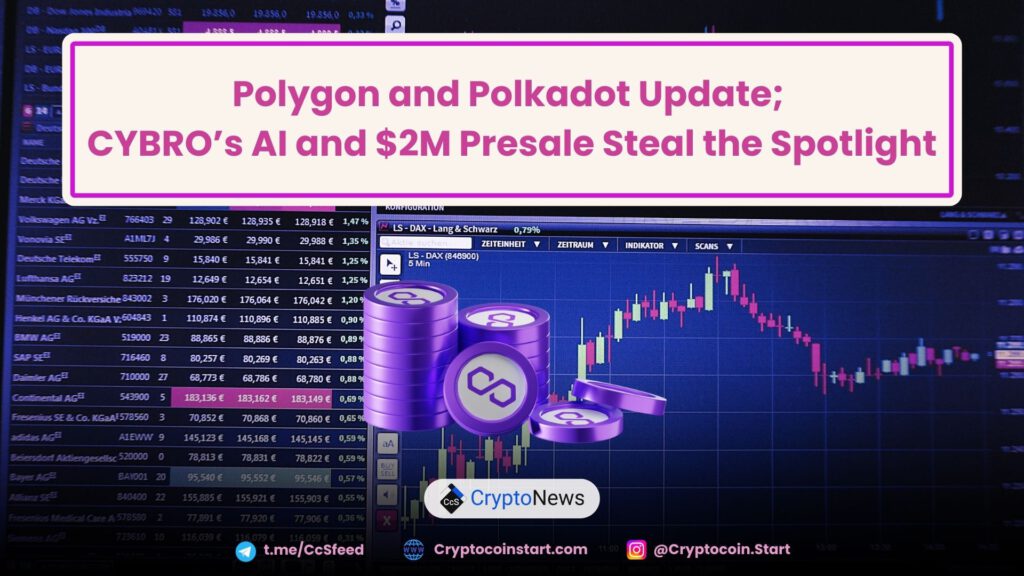 Polygon and Polkadot Update; CYBRO’s AI and $2M Presale Steal the Spotlight