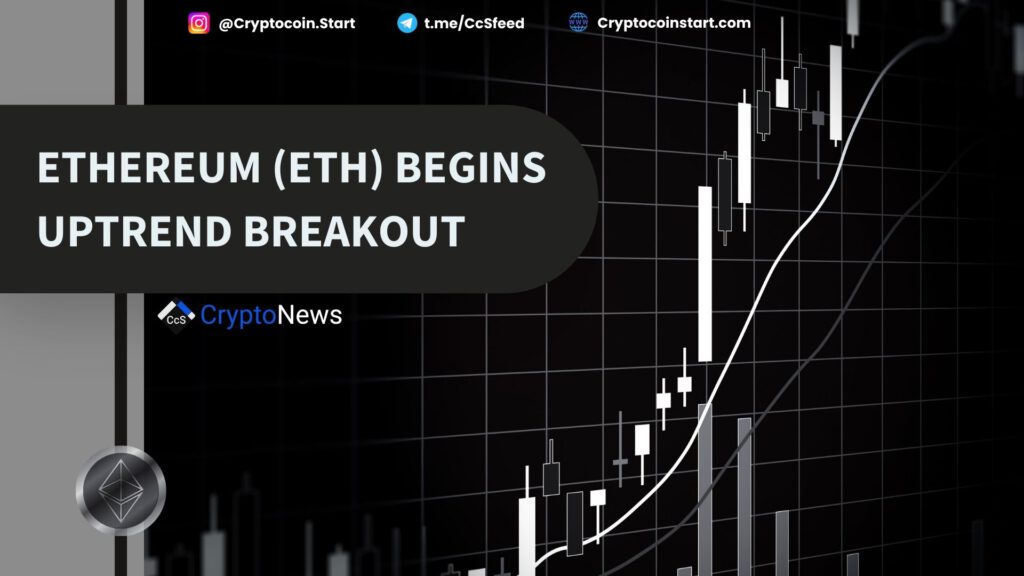 Ethereum (ETH) Begins Uptrend Breakout