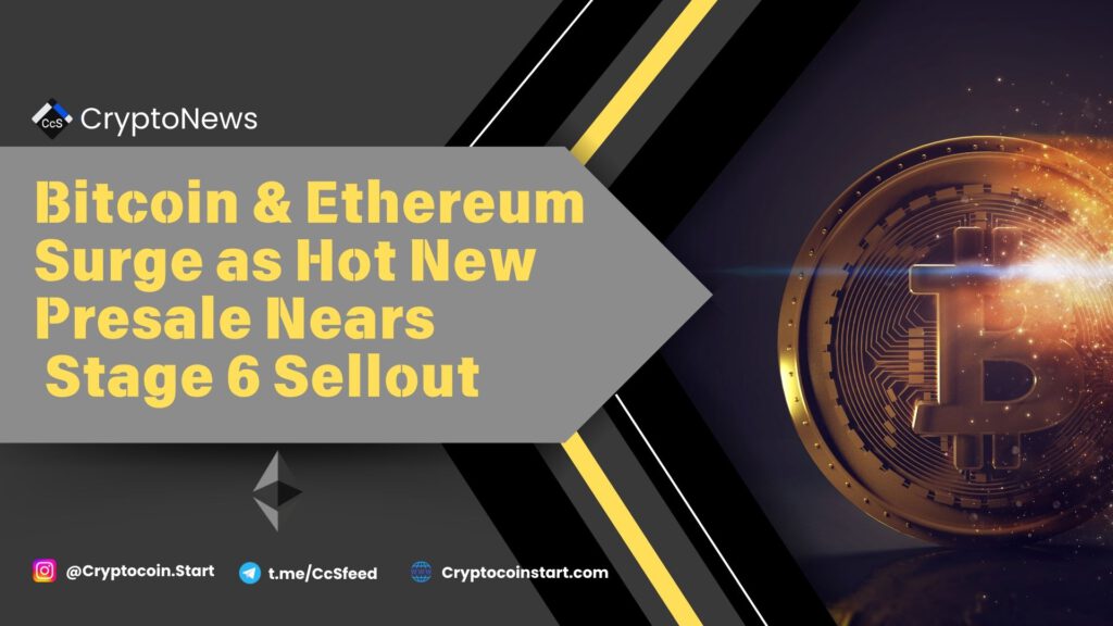 Bitcoin & Ethereum Surge as Hot New Presale Nears Stage 6 Sellout