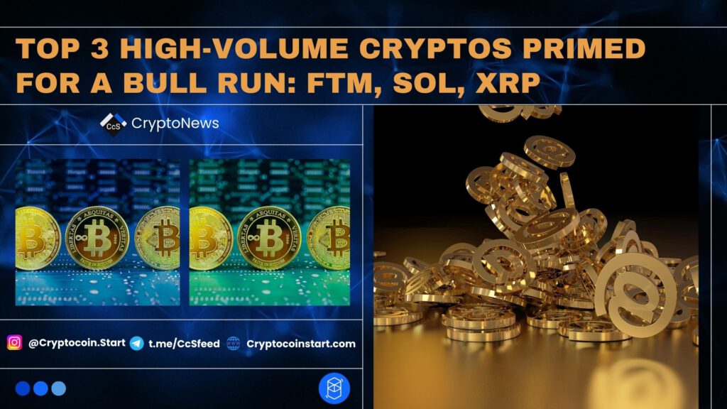 Top 3 High-Volume Cryptos Primed for a Bull Run: FTM, SOL, XRP