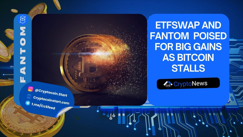 ETFSwap (ETFS) and Fantom (FTM) Poised for Big Gains as Bitcoin Stalls