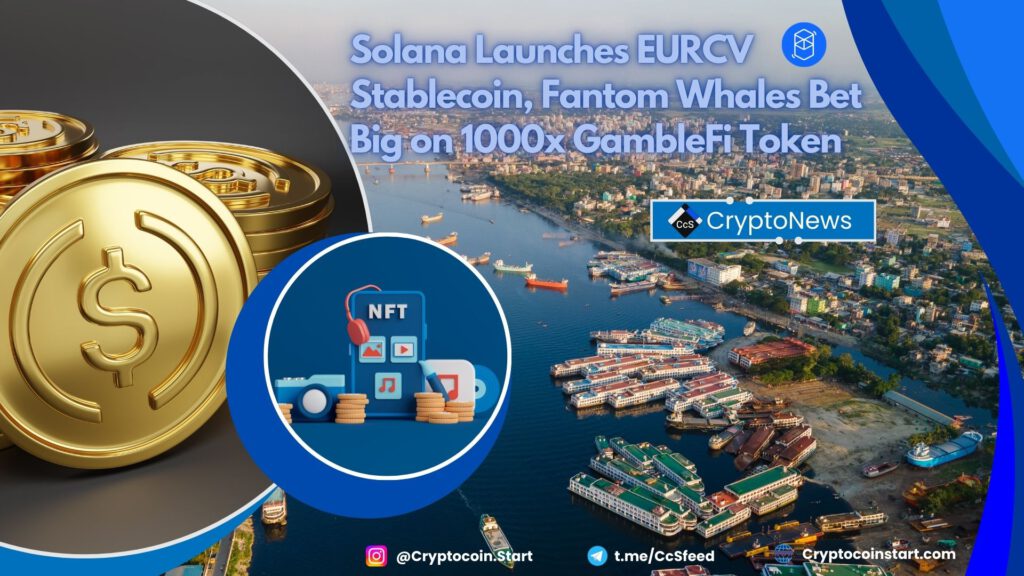 Solana Launches EURCV Stablecoin, Fantom Whales Bet Big on 1000x GambleFi Token