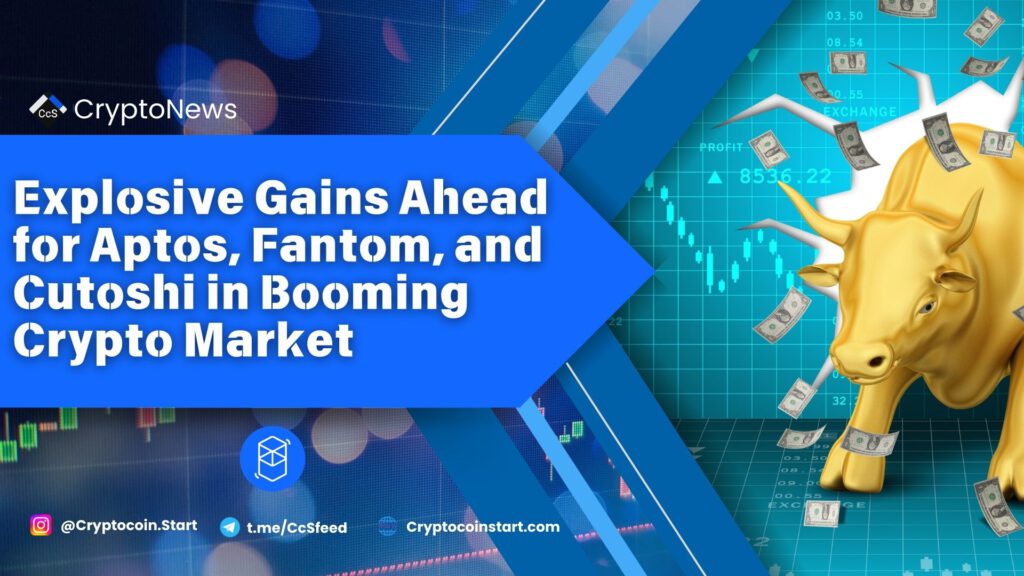 Explosive Gains Ahead for Aptos, Fantom, and Cutoshi in Booming Crypto Market