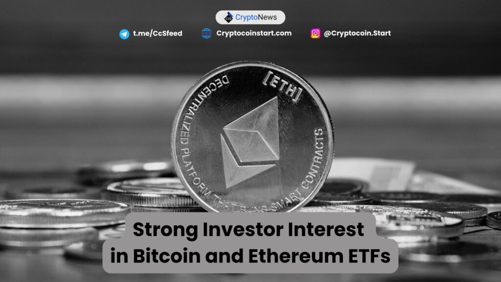 Strong Investor Interest in Bitcoin and Ethereum ETFs