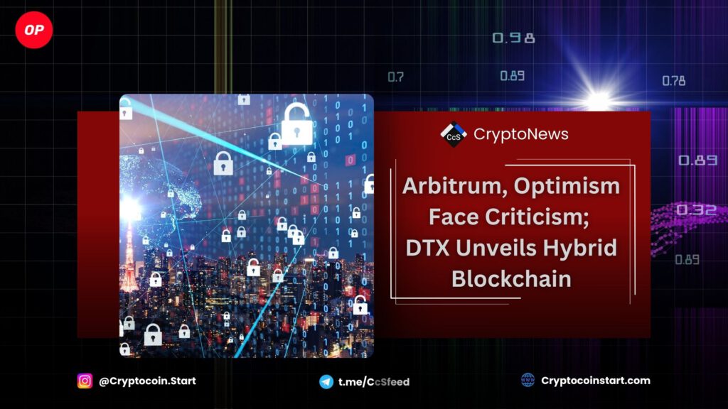 Arbitrum, Optimism Face Criticism; DTX Unveils Hybrid Blockchain