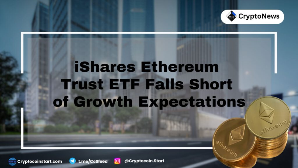 iShares Ethereum Trust ETF Falls Short of Growth Expectations