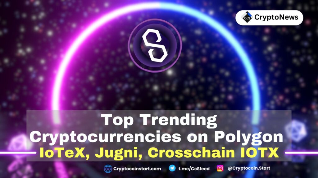 Top Trending Cryptocurrencies on Polygon: IoTeX, Jugni, Crosschain IOTX