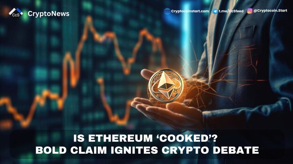 Is Ethereum ‘Cooked’? Bold Claim Ignites Crypto Debate