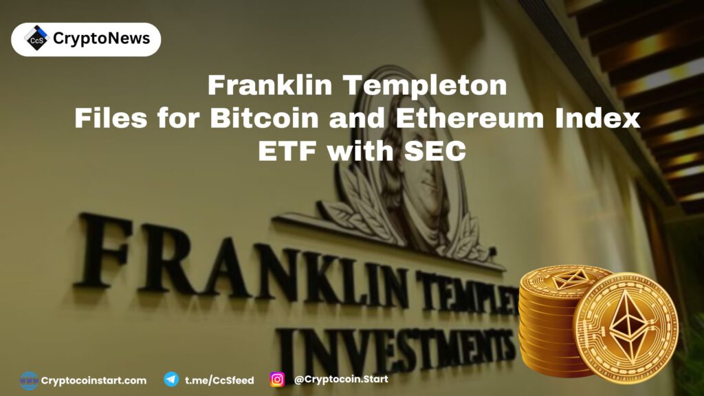 Franklin Templeton Files for Bitcoin and Ethereum Index ETF with SEC