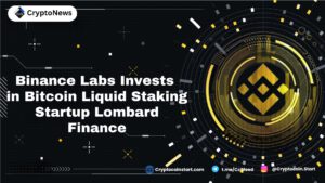 Binance Labs Invests in Bitcoin Liquid Staking Startup Lombard Finance