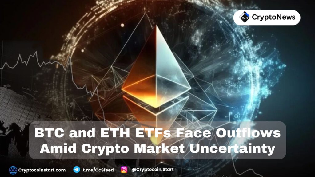 BTC and ETH ETFs Face Outflows Amid Crypto Market Uncertainty