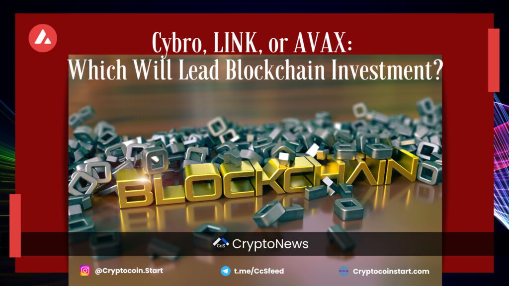 Cybro, LINK, or AVAX: Which Will Lead Blockchain Investment?