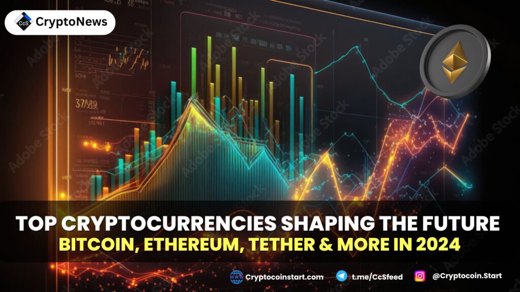 Top Cryptocurrencies Shaping the Future: Bitcoin, Ethereum, Tether & More in 2024