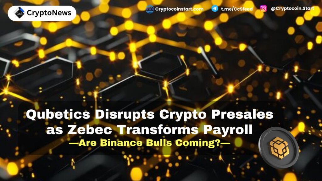 Qubetics Disrupts Crypto Presales as Zebec Transforms Payroll—Are Binance Bulls Coming?