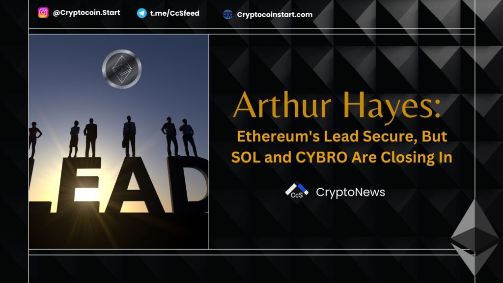 Arthur Hayes: Ethereum's Lead Secure, But SOL and CYBRO Are Closing In