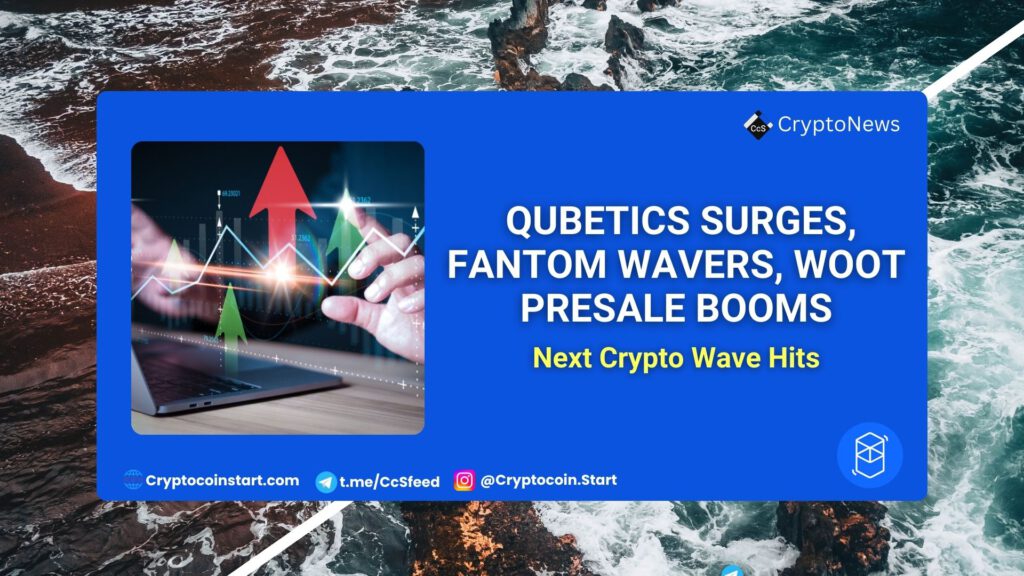 Qubetics Surges, Fantom Wavers, WOOT Presale Booms—Next Crypto Wave Hits