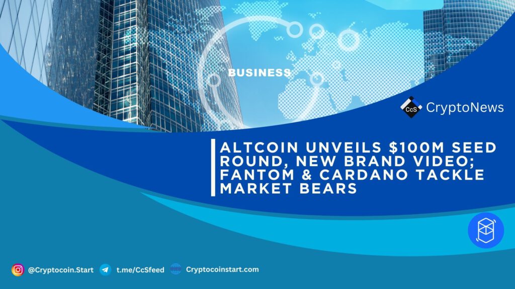 Altcoin Unveils $100M Seed Round, New Brand Video; Fantom & Cardano Tackle Market Bears