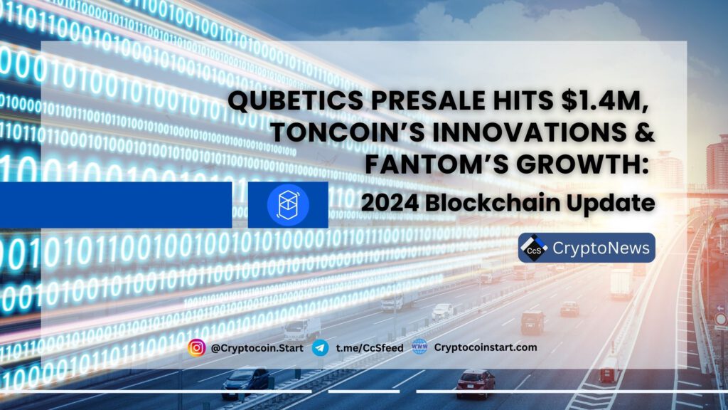 Qubetics Presale Hits $1.4M, Toncoin’s Innovations & Fantom’s Growth: 2024 Blockchain Update